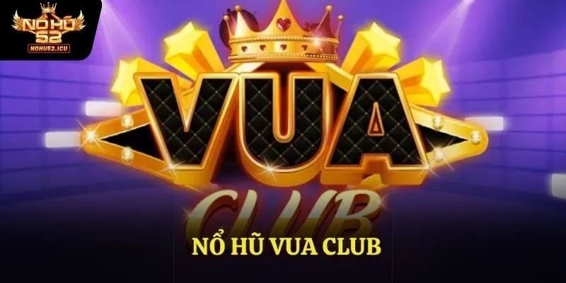 Giới Thiệu Tổng Quan Về Game Nổ Hũ Vua Club Tại Nohu52